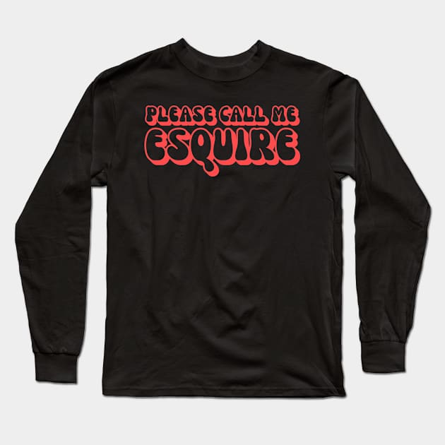 Please Call Me Esquire Funny Lawyer Attorney Long Sleeve T-Shirt by BuddyandPrecious